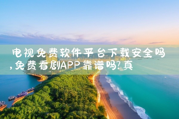 电视免费软件平台下载安全吗