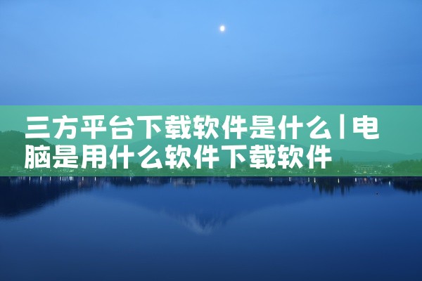 三方平台下载软件是什么