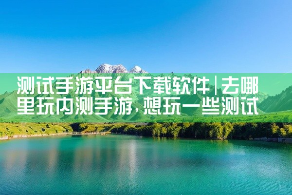 测试手游平台下载软件