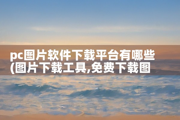 pc图片软件下载平台有哪些